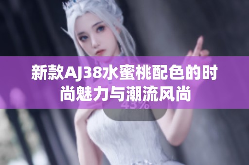 新款AJ38水蜜桃配色的时尚魅力与潮流风尚