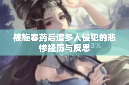 被施春药后遭多人侵犯的悲惨经历与反思