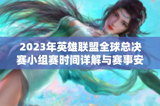2023年英雄联盟全球总决赛小组赛时间详解与赛事安排