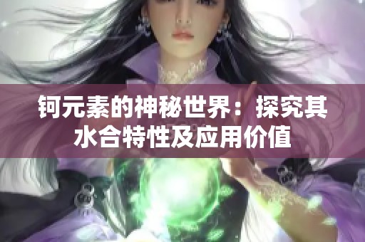 钶元素的神秘世界：探究其水合特性及应用价值